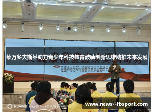 莱万多夫斯基助力青少年科技教育鼓励创新思维助推未来发展